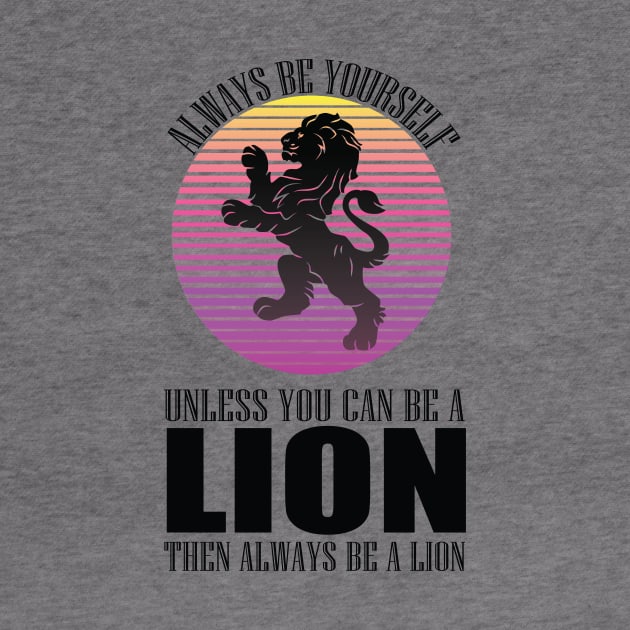 Always Be Yourself Unless You Can Be A Lion funny cool animal lover design by MaryMary